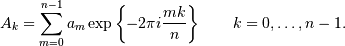 A_k = \sum_{m=0}^{n-1} a_m \exp\left\{-2\pi i{mk \over n}\right\}
\qquad k = 0,\ldots,n-1.