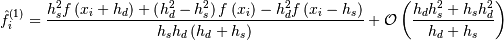 \hat f_{i}^{(1)} =
\frac{
h_{s}^{2}f\left(x_{i} + h_{d}\right)
+ \left(h_{d}^{2} - h_{s}^{2}\right)f\left(x_{i}\right)
- h_{d}^{2}f\left(x_{i}-h_{s}\right)}
{ h_{s}h_{d}\left(h_{d} + h_{s}\right)}
+ \mathcal{O}\left(\frac{h_{d}h_{s}^{2}
+ h_{s}h_{d}^{2}}{h_{d}
+ h_{s}}\right)