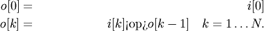 \begin{align*}
o[0] & = & i[0] \\
o[k] & = & i[k]\textrm{<op>}o[k-1]\quad k=1\ldots N.
\end{align*}