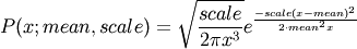 P(x;mean,scale) = \sqrt{\frac{scale}{2\pi x^3}}e^
\frac{-scale(x-mean)^2}{2\cdotp mean^2x}