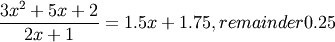 \frac{3x^2 + 5x + 2}{2x + 1} = 1.5x + 1.75, remainder 0.25
