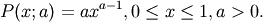 P(x; a) = ax^{a-1}, 0 \le x \le 1, a>0.