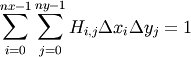 \sum_{i=0}^{nx-1} \sum_{j=0}^{ny-1} H_{i,j} \Delta x_i \Delta y_j = 1