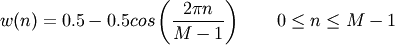 w(n) = 0.5 - 0.5cos\left(\frac{2\pi{n}}{M-1}\right)
\qquad 0 \leq n \leq M-1