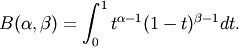 B(\alpha, \beta) = \int_0^1 t^{\alpha - 1}
(1 - t)^{\beta - 1} dt.