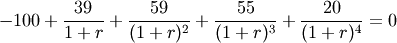 -100 + \frac{39}{1+r} + \frac{59}{(1+r)^2}
+ \frac{55}{(1+r)^3} + \frac{20}{(1+r)^4} = 0