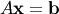 A \mathbf{x} = \mathbf{b}