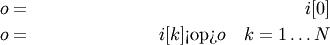 \begin{align*}
o & = & i[0] \\
o & = & i[k]\textrm{<op>}o\quad k=1\ldots N
\end{align*}