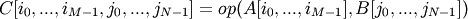 C[i_0, ..., i_{M-1}, j_0, ..., j_{N-1}] =
op(A[i_0, ..., i_{M-1}], B[j_0, ..., j_{N-1}])