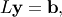 L \mathbf{y} = \mathbf{b},