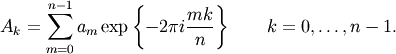 A_k =  \sum_{m=0}^{n-1} a_m \exp\left\{-2\pi i{mk \over n}\right\}
\qquad k = 0,\ldots,n-1.