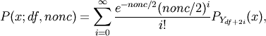 P(x;df,nonc) = \sum^{\infty}_{i=0}
\frac{e^{-nonc/2}(nonc/2)^{i}}{i!}P_{Y_{df+2i}}(x),