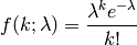 f(k; \lambda)=\frac{\lambda^k e^{-\lambda}}{k!}