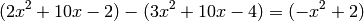 (2 x^2 + 10 x - 2) - (3 x^2 + 10 x -4) = (-x^2 + 2)