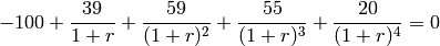 -100 + \frac{39}{1+r} + \frac{59}{(1+r)^2}
+ \frac{55}{(1+r)^3} + \frac{20}{(1+r)^4} = 0