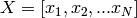 X = [x_1, x_2, ... x_N]