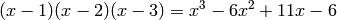 (x-1)(x-2)(x-3) = x^3 - 6x^2 + 11x -6