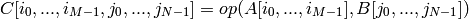 C[i_0, ..., i_{M-1}, j_0, ..., j_{N-1}] =
op(A[i_0, ..., i_{M-1}], B[j_0, ..., j_{N-1}])