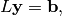 L \mathbf{y} = \mathbf{b},