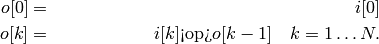 \begin{align*}
o[0] & = & i[0] \\
o[k] & = & i[k]\textrm{<op>}o[k-1]\quad k=1\ldots N.
\end{align*}