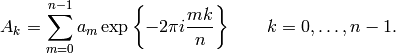 A_k = \sum_{m=0}^{n-1} a_m \exp\left\{-2\pi i{mk \over n}\right\}
\qquad k = 0,\ldots,n-1.