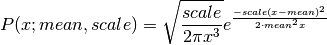 P(x;mean,scale) = \sqrt{\frac{scale}{2\pi x^3}}e^
\frac{-scale(x-mean)^2}{2\cdotp mean^2x}