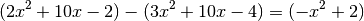 (2 x^2 + 10 x - 2) - (3 x^2 + 10 x -4) = (-x^2 + 2)