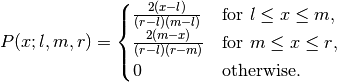 P(x;l, m, r) = \begin{cases}
\frac{2(x-l)}{(r-l)(m-l)}& \text{for $l \leq x \leq m$},\\
\frac{2(m-x)}{(r-l)(r-m)}& \text{for $m \leq x \leq r$},\\
0& \text{otherwise}.
\end{cases}