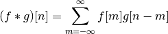 (f * g)[n] = \sum_{m = -\infty}^{\infty} f[m] g[n - m]