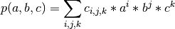 p(a,b,c) = \sum_{i,j,k} c_{i,j,k} * a^i * b^j * c^k