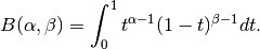 B(\alpha, \beta) = \int_0^1 t^{\alpha - 1}
(1 - t)^{\beta - 1} dt.