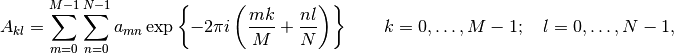 A_{kl} = \sum_{m=0}^{M-1} \sum_{n=0}^{N-1}
a_{mn}\exp\left\{-2\pi i \left({mk\over M}+{nl\over N}\right)\right\}
\qquad k = 0, \ldots, M-1;\quad l = 0, \ldots, N-1,