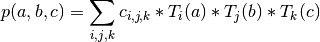 p(a,b,c) = \sum_{i,j,k} c_{i,j,k} * T_i(a) * T_j(b) * T_k(c)