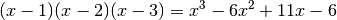 (x-1)(x-2)(x-3) = x^3 - 6x^2 + 11x -6