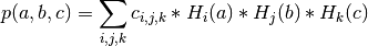 p(a,b,c) = \sum_{i,j,k} c_{i,j,k} * H_i(a) * H_j(b) * H_k(c)