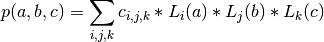 p(a,b,c) = \sum_{i,j,k} c_{i,j,k} * L_i(a) * L_j(b) * L_k(c)