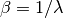 \beta = 1/\lambda