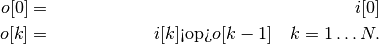 \begin{align*}
o[0] & = & i[0] \\
o[k] & = & i[k]\textrm{<op>}o[k-1]\quad k=1\ldots N.
\end{align*}