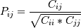 P_{ij} = \frac{ C_{ij} } { \sqrt{ C_{ii} * C_{jj} } }