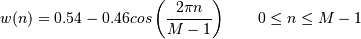 w(n) = 0.54 - 0.46cos\left(\frac{2\pi{n}}{M-1}\right)
\qquad 0 \leq n \leq M-1