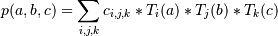 p(a,b,c) = \sum_{i,j,k} c_{i,j,k} * T_i(a) * T_j(b) * T_k(c)