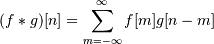 (f * g)[n] = \sum_{m = -\infty}^{\infty} f[m] g[n - m]
