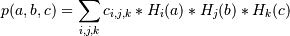 p(a,b,c) = \sum_{i,j,k} c_{i,j,k} * H_i(a) * H_j(b) * H_k(c)