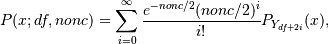 P(x;df,nonc) = \sum^{\infty}_{i=0}
\frac{e^{-nonc/2}(nonc/2)^{i}}{i!}P_{Y_{df+2i}}(x),