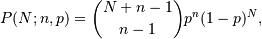 P(N;n,p) = \binom{N+n-1}{n-1}p^{n}(1-p)^{N},