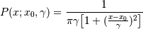 P(x; x_0, \gamma) = \frac{1}{\pi \gamma \bigl[ 1+
(\frac{x-x_0}{\gamma})^2 \bigr] }
