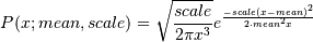 P(x;mean,scale) = \sqrt{\frac{scale}{2\pi x^3}}e^
\frac{-scale(x-mean)^2}{2\cdotp mean^2x}