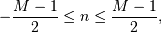 \quad -\frac{M-1}{2} \leq n \leq \frac{M-1}{2},