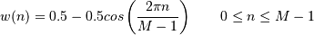 w(n) = 0.5 - 0.5cos\left(\frac{2\pi{n}}{M-1}\right)
\qquad 0 \leq n \leq M-1