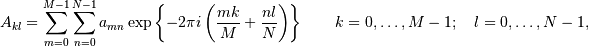A_{kl} = \sum_{m=0}^{M-1} \sum_{n=0}^{N-1}
a_{mn}\exp\left\{-2\pi i \left({mk\over M}+{nl\over N}\right)\right\}
\qquad k = 0, \ldots, M-1;\quad l = 0, \ldots, N-1,